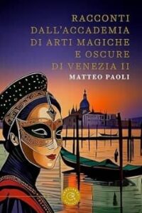 Racconti dall'Accedemia di arti magiche e oscure di Venezia II - di Matteo Paoli